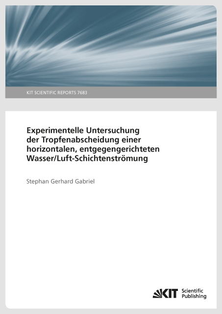 Experimentelle Untersuchung der Tropfenabscheidung einer horizontalen, entgegengerichteten Wasser/Luft-Schichtenströmung - Stephan Gerhard Gabriel