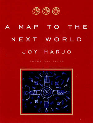 A Map to the Next World: Poems and Tales - Joy Harjo