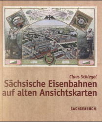 S&auml;chsische Eisenbahnen auf alten Ansichtskarten - Claus Schlegel
