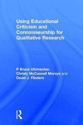 Using Educational Criticism and Connoisseurship for Qualitative Research -  David J. Flinders,  Christy McConnell Moroye,  P Bruce Uhrmacher