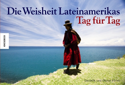 Die Weisheit Lateinamerikas - Tag f&uuml;r Tag - Olivier F&ouml;llmi, Danielle F&ouml;llmi