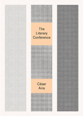 The Literary Conference - C&eacute;sar Aira