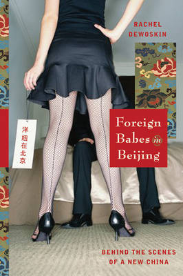 Foreign Babes in Beijing: Behind the Scenes of a New China - Rachel DeWoskin