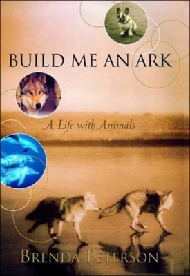 Build Me an Ark: A Life With Animals - Brenda Peterson
