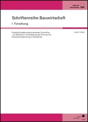 Entscheidungskomplexorientiertes Controlling &ndash; ein Beitrag zur Unterst&uuml;tzung der Planung und Entscheidungsfindung im Baubetrieb - Jens H Utsch