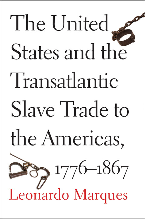 United States and the Transatlantic Slave Trade to the Americas, 1776-1867 -  Marques Leonardo Marques