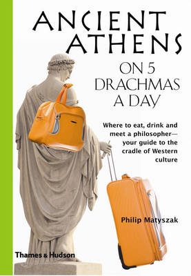Ancient Athens on 5 Drachmas a Day - Philip Matyszak