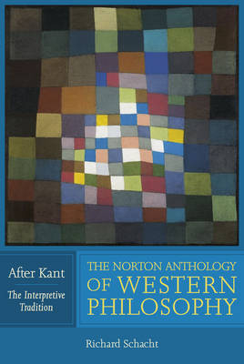 The Norton Anthology of Western Philosophy: After Kant - 