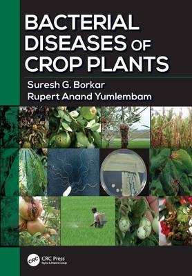Bacterial Diseases of Crop Plants -  Suresh G. Borkar,  Rupert Anand Yumlembam
