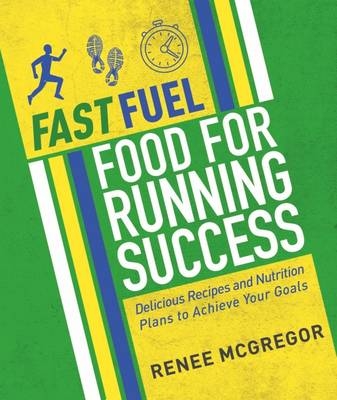 Fast Fuel: Food for Running Success -  Renee McGregor
