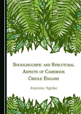 Sociolinguistic and Structural Aspects of Cameroon Creole English -  Aloysius Ngefac