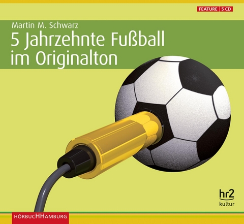 5 Jahrzehnte Fu&szlig;ball im Originalton - Martin Maria Schwarz (Hrsg.)