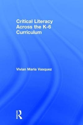 Critical Literacy Across the K-6 Curriculum -  Vivian Maria Vasquez