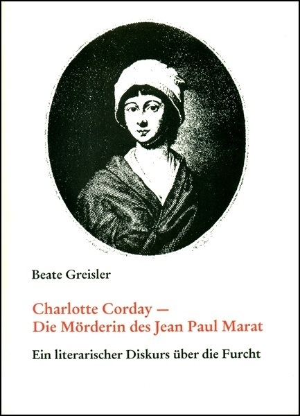 Charlotte Corday - Die M&ouml;rderin des Jean-Paul Marat - Beate Greisler