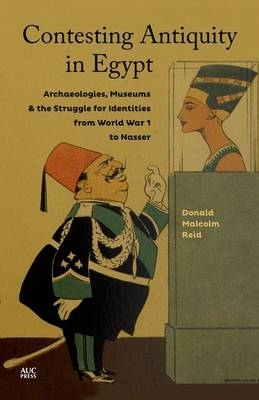 Contesting Antiquity in Egypt - Donald Malcolm Reid