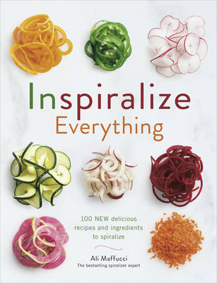 Inspiralize Everything -  Ali Maffucci