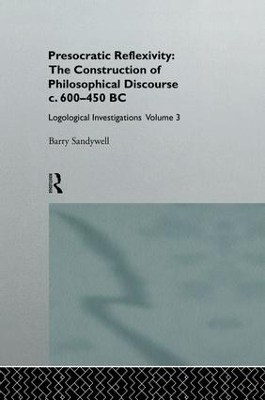 Presocratic Reflexivity: The Construction of Philosophical Discourse c. 600-450 B.C. - Barry Sandywell