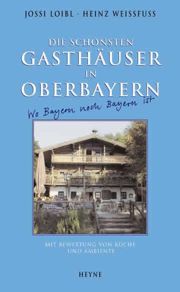 Die schönsten Gasthäuser in Oberbayern - Jossi Loibl, Heinz Weissfuss