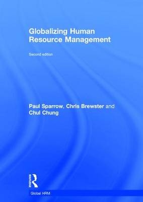 Globalizing Human Resource Management -  Chris Brewster,  Chul Chung,  Paul Sparrow