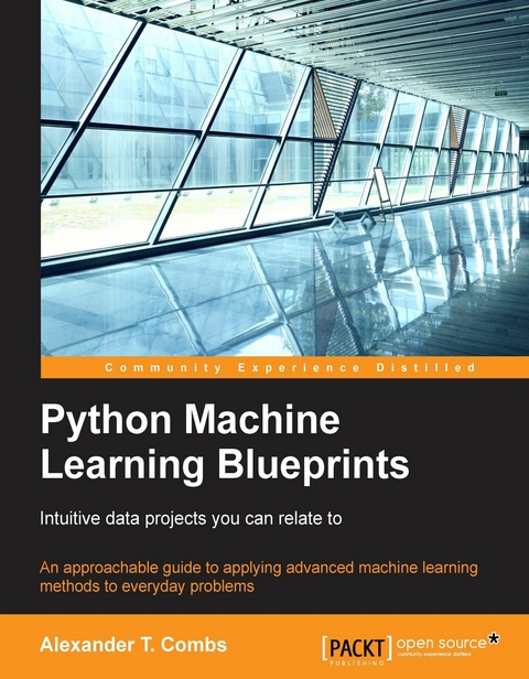 Python Machine Learning Blueprints: Intuitive data projects you can relate to - Alexander T. Combs