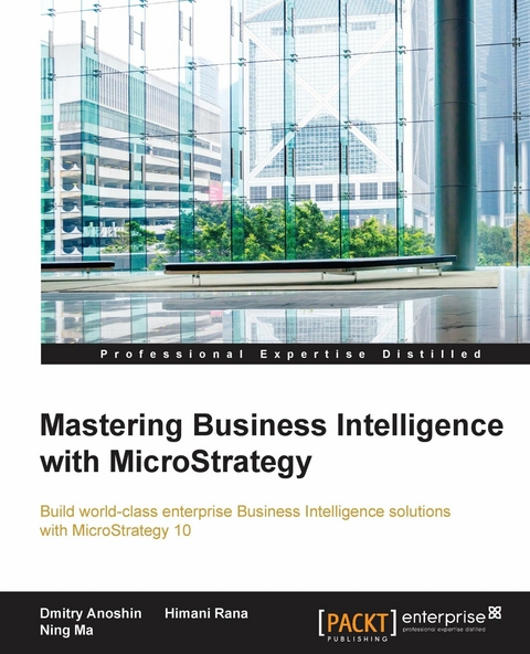 Mastering Business Intelligence with MicroStrategy -  Anoshin Dmitry Anoshin,  Rana Himani Rana,  Ma Ning Ma