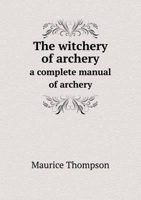 The witchery of archery a complete manual of archery