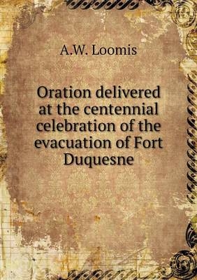 Oration delivered at the centennial celebration of the evacuation of Fort Duquesne