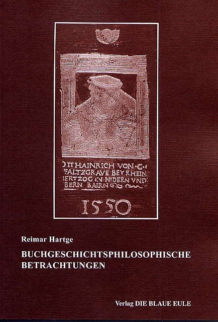 Buchgeschichtsphilosophische Betrachtungen: Habent sua fata libelli - und - G. W. Leibniz zwischen Vorstellung und Wirklichkeit - Reimar Hartge