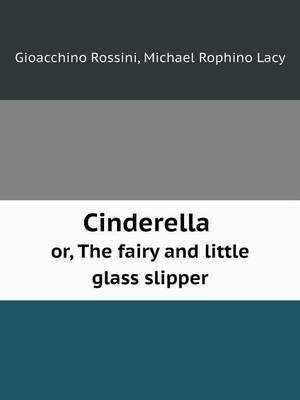 Cinderella or, The fairy and little glass slipper - Gioacchino Rossini, Michael Rophino Lacy