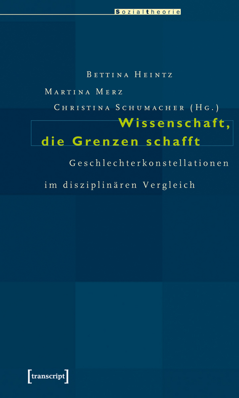 Wissenschaft, die Grenzen schafft - Bettina Heintz, Martina Merz, Christina Schumacher