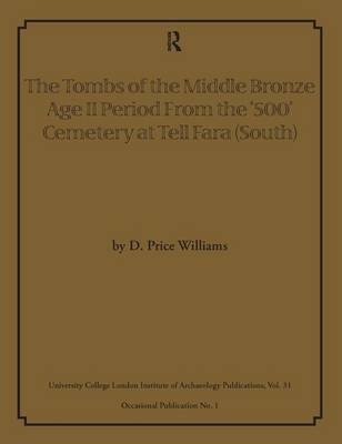 Tombs of the Middle Bronze Age II Period From the '500' Cemetery at Tell Fara (South) -  D Price Williams