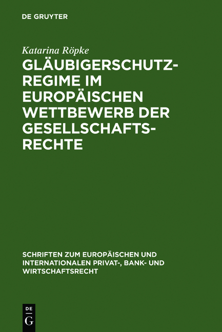 Gl&auml;ubigerschutzregime im europ&auml;ischen Wettbewerb der Gesellschaftsrechte - Katarina R&ouml;pke