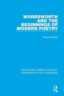 Wordsworth and Beginnings of Modern Poetry -  Robert Rehder