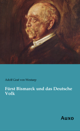 F&Atilde;&frac14;rst Bismarck und das Deutsche Volk - Adolf Graf von Westarp