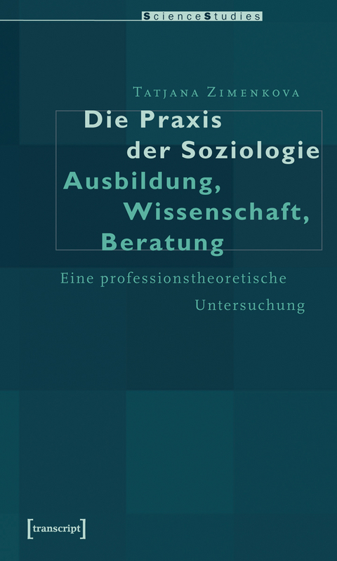 Die Praxis der Soziologie: Ausbildung, Wissenschaft, Beratung - Tatiana Zimenkova