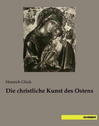 Die christliche Kunst des Ostens - Heinrich Gl&uuml;ck