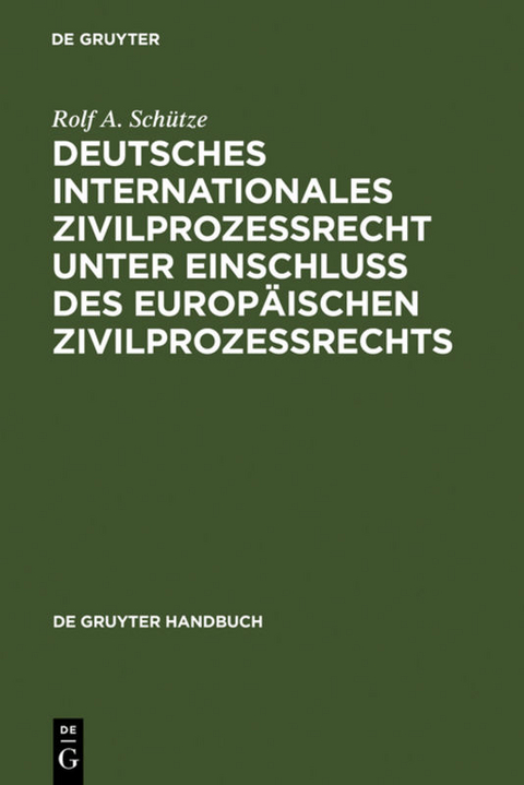 Deutsches Internationales Zivilprozessrecht unter Einschluss des Europ&auml;ischen Zivilprozessrechts - Rolf A. Sch&uuml;tze