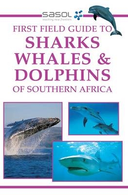 Sasol First Field Guide to Sharks, Whales and Dolphins of Southern Africa