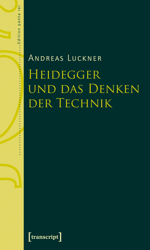Heidegger und das Denken der Technik - Andreas Luckner