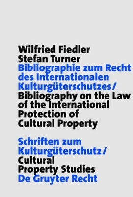 Bibliographie zum Recht des Internationalen Kulturg&uuml;terschutzes / Bibliography on the Law of the International Protection of Cultural Property - Wilfried Fiedler, Stefan Turner