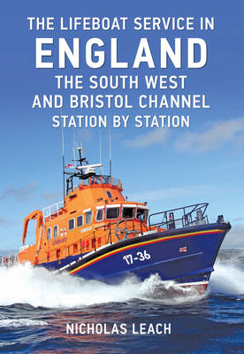 The Lifeboat Service in England: The South West and Bristol Channel -  Nicholas Leach