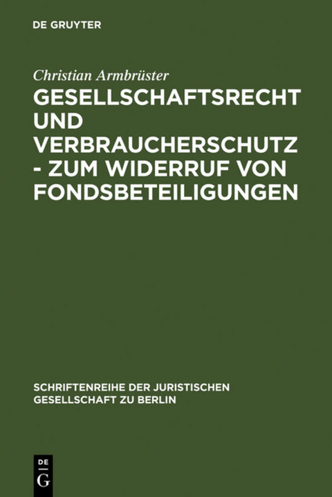Gesellschaftsrecht und Verbraucherschutz - Zum Widerruf von Fondsbeteiligungen - Christian Armbr&uuml;ster