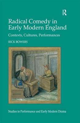 Radical Comedy in Early Modern England -  Rick Bowers