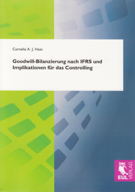 Goodwill-Bilanzierung nach IFRS und Implikationen f&uuml;r das Controlling - Cornelia A. J. Haas