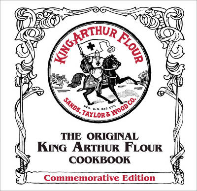 The Original King Arthur Flour Cookbook - Brinna Sands