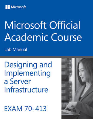 Exam 70–413 Designing and Implementing a Server Infrastructure Lab Manual