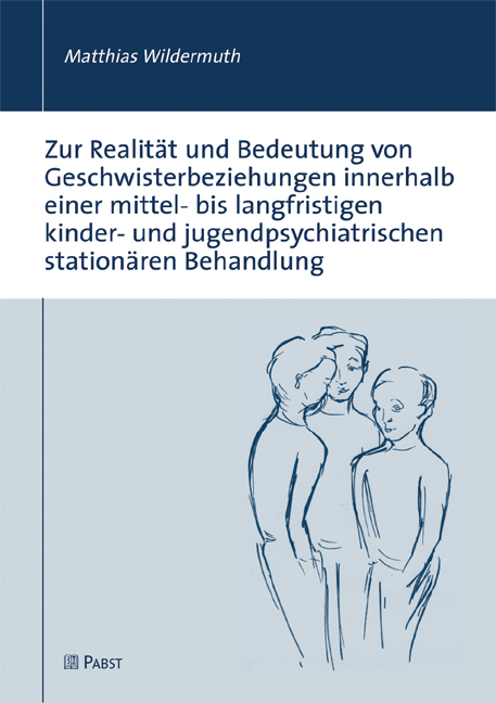 Zur Realit&auml;t und Bedeutung von Geschwisterbeziehungen innerhalb einer mittel- bis langfristigen kinder- und jugendpsychiatrischen station&auml;ren Behandlung - Matthias Wildermuth
