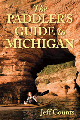 The Paddler's Guide to Michigan - Jeff Counts