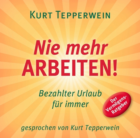 Nie mehr arbeiten! (H&ouml;rbuch) - Kurt Tepperwein