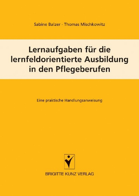 Lernaufgaben f&uuml;r die lernfeldorientierte Ausbildung in den Pflegeberufen - Sabine Balzer, Thomas Mischkowitz